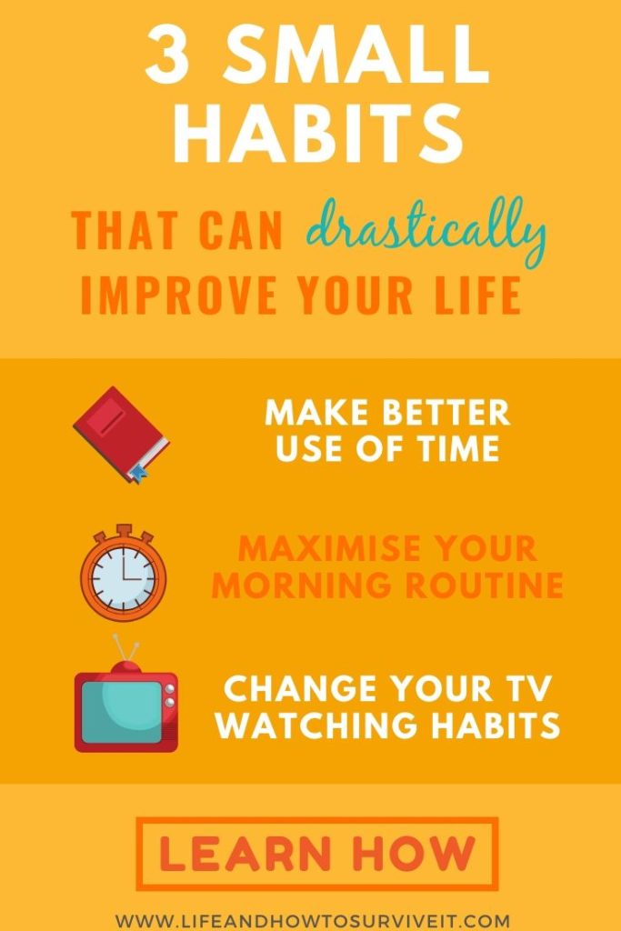 3 habits that can drastically improve your life: make better use of time, maximise your morning routine, change your TV watching habits
