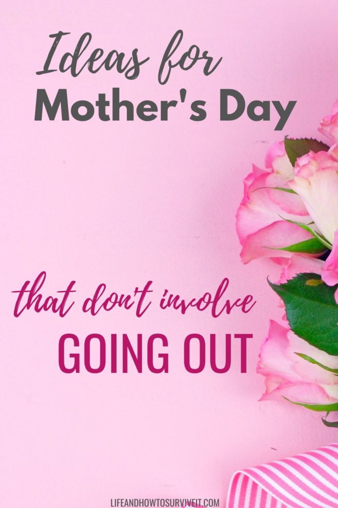Ideas for Mothers Day that don't involve going out 