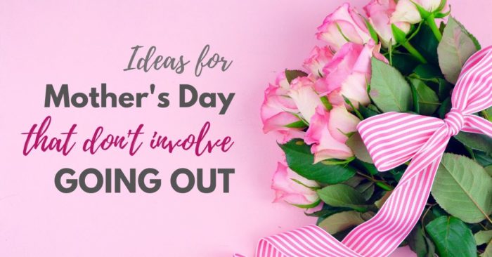 Ideas for Mothers Day that don't involve going out